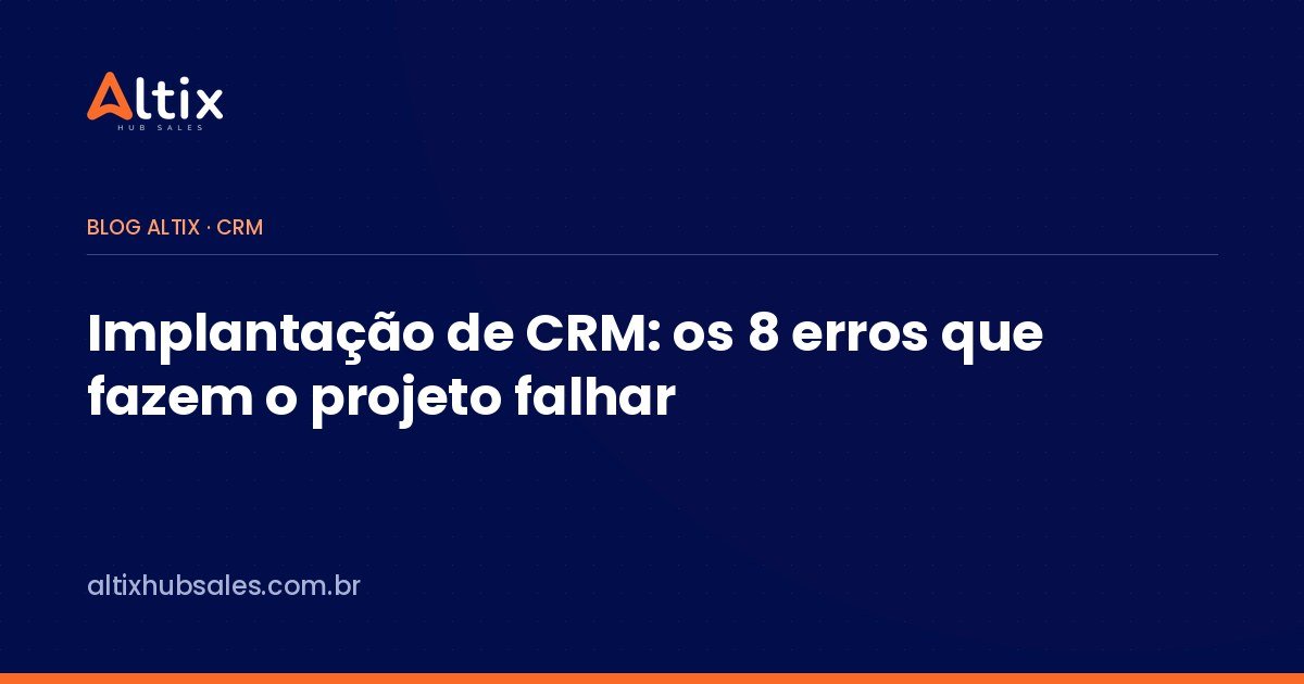 Implantação de CRM: os 8 erros que fazem o projeto falhar