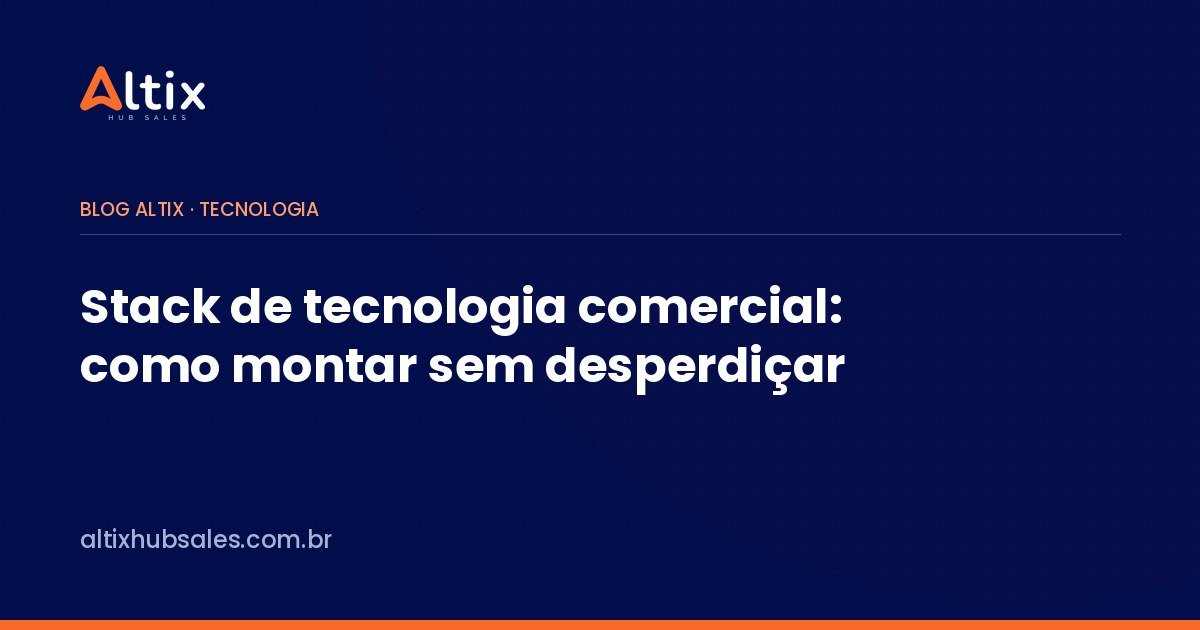Stack de tecnologia comercial: como montar sem desperdiçar